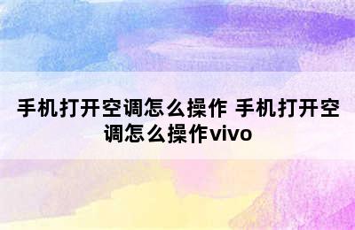 手机打开空调怎么操作 手机打开空调怎么操作vivo